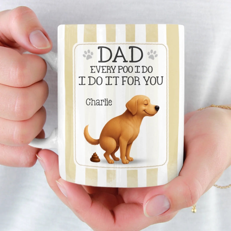 Personalised Mug – Gifts For Dog Lovers, Dog Dad And Mom – Every Poo I Do Is Just For You