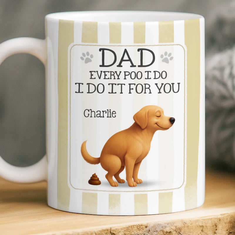 Personalised Mug – Gifts For Dog Lovers, Dog Dad And Mom – Every Poo I Do Is Just For You