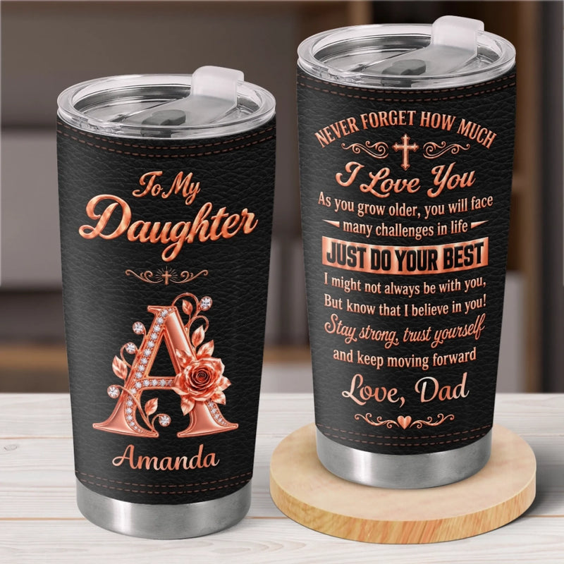 Custom Initial Never Forget How Much I Love You Gifts for Daughter - Personalized Tumbler