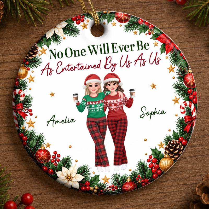 Custom No One Will Ever Be As Entertained By Us As Us Bestie Christmas Gifts - Personalized Ceramic Ornament
